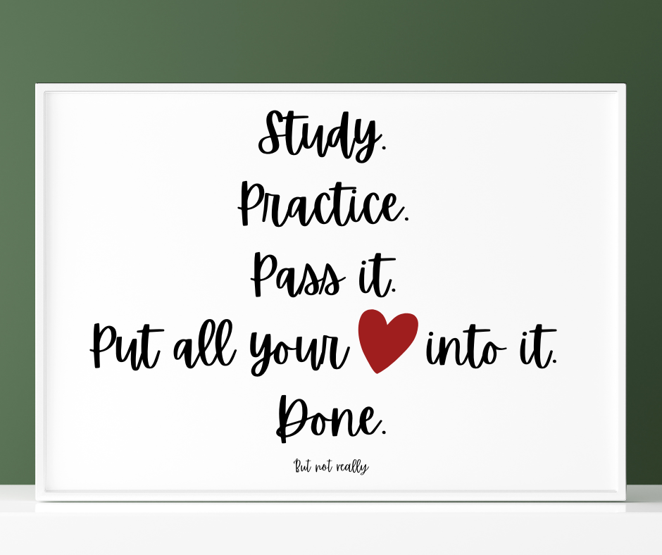 Sign that says study, practice, pass it, put all your heart into it, done.