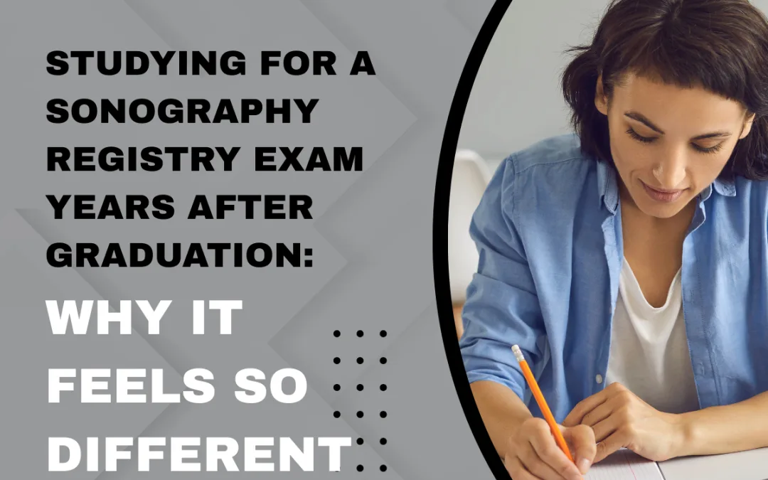 Studying for a Sonography Registry Exam Years After Graduation: Why It Feels So Different